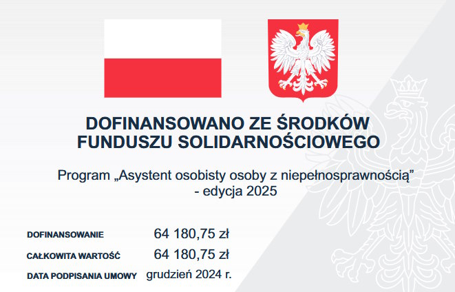 Obraz przedstawia informację o dofinansowaniu ze środków Funduszu Solidarnościowego na realizację programu „Asystent osobisty osoby z niepełnosprawnością” na edycję w roku 2025. Na obrazku znajdują się dwa symbole: flaga Polski oraz godło Polski, które podkreślają, że jest to inicjatywa realizowana na poziomie państwowym. Wyszczególniona kwota dofinansowania wynosi 64 180,75 zł, co jest również sumą całkowitej wartości projektu. Dodatkowo, podana jest data podpisania umowy, która planowana jest na grudzień 2024 roku. Tło obrazu jest estetycznie zaprojektowane z elementami w postaci konturów godła, które dodają mu oficjalności.