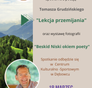 Gminna Biblioteka Publiczna w Dębowcu Zapraszamy na spotkanie z poezją Tomasza Grudzińskiego "Lekcja przemijania" oraz wystawę fotografii "Beskid Niski okiem poety" Spotkanie odbędzie się w Centrum Kulturalno-Sportowym w Dębowcu 18 MARZEC GODZ. 10:00-12:00